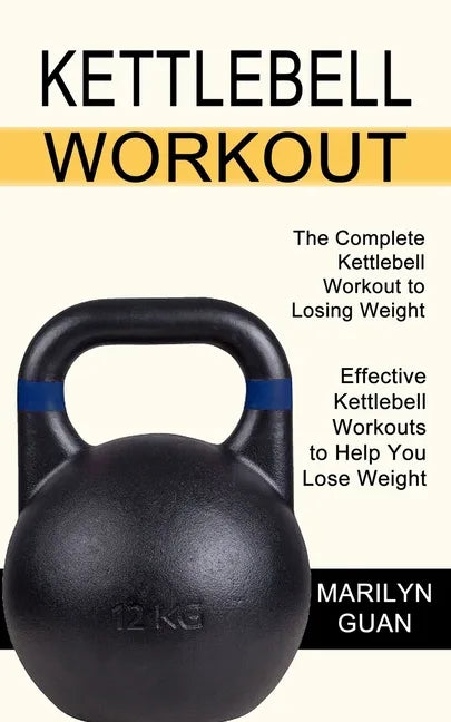 Kettlebell Workout: Effective Kettlebell Workouts to Help You Lose Weight (The Complete Kettlebell Workout to Losing Weight) - Paperback