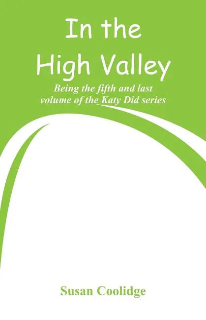 In the High Valley: Being the fifth and last volume of the Katy Did series - Paperback