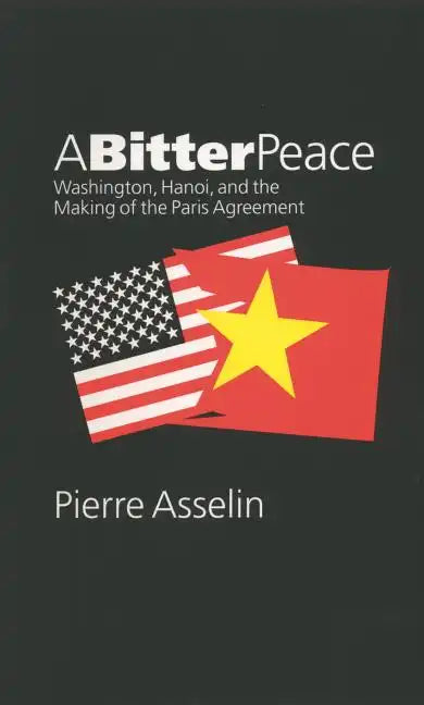 A Bitter Peace: Washington, Hanoi, and the Making of the Paris Agreement - Paperback