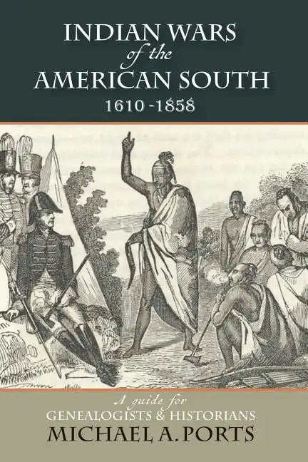 Indian Wars of the American South, 1610-1858: A Guide for Genealogists & Historians - Paperback