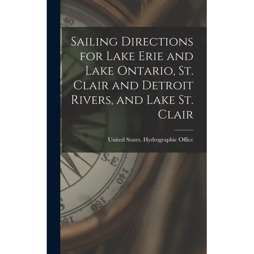 Sailing Directions for Lake Erie and Lake Ontario, St. Clair and Detroit Rivers, and Lake St. Clair - Hardcover