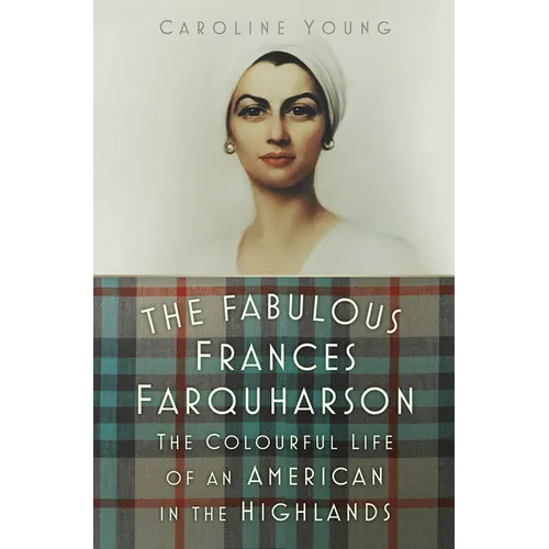 The Fabulous Frances Farquharson: The Colourful Life of an American in the Highlands - Hardcover