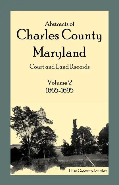 Abstracts of Charles County, Maryland Court and Land Records: Volume 2: 1665-1695 - Paperback