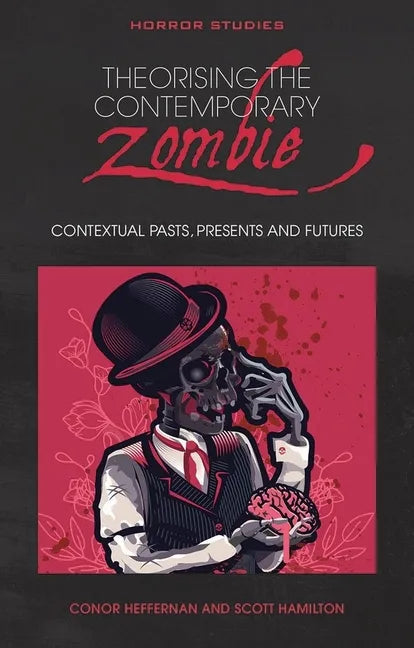 Theorising the Contemporary Zombie: Contextual Pasts, Presents, and Futures - Paperback