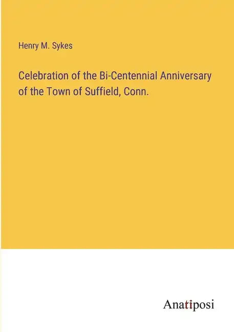 Celebration of the Bi-Centennial Anniversary of the Town of Suffield, Conn. - Paperback