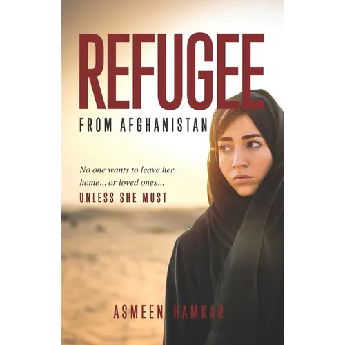 Refugee from Afghanistan: No one wants to leave her home... or loved ones... UNLESS SHE MUST. - Paperback