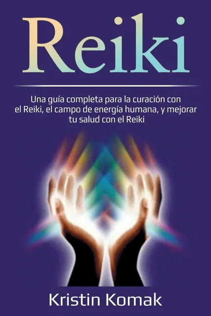 Reiki: Una guía completa para la curación con el Reiki, el campo de energía humana, y mejorar tu salud con el Reiki - Paperback