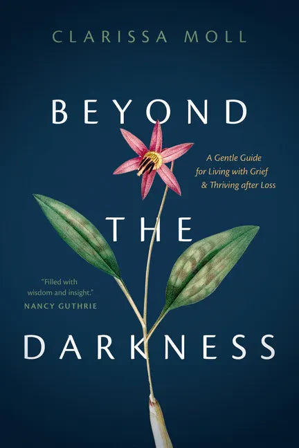 Beyond the Darkness: A Gentle Guide for Living with Grief and Thriving After Loss - Paperback