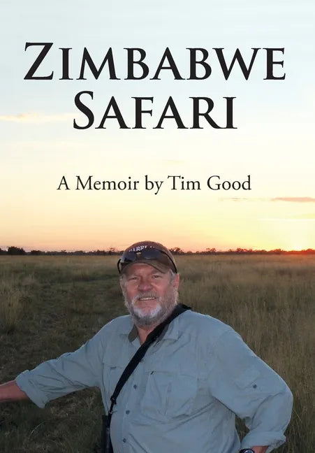 Zimbabwe Safari: A Memoir by Tim Good - Hardcover