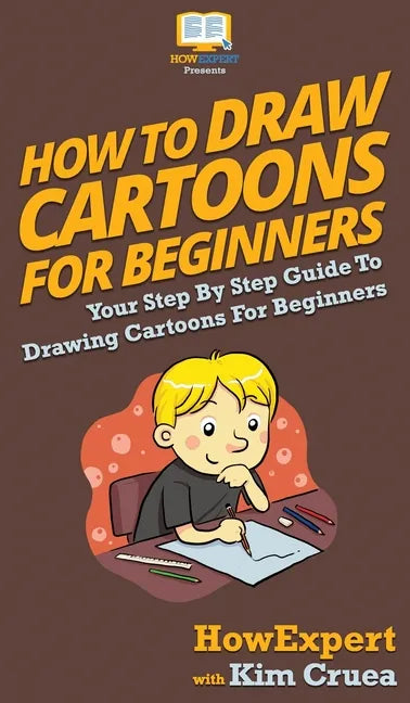 How To Draw Cartoons For Beginners: Your Step By Step Guide To Drawing Cartoons For Beginners - Hardcover