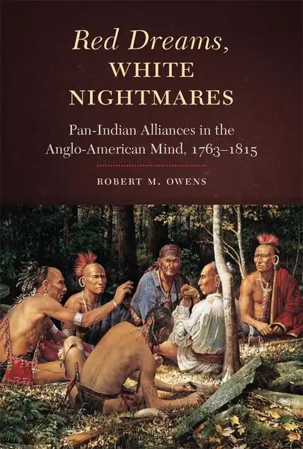 Red Dreams, White Nightmares: Pan-Indian Alliances in the Anglo-American Mind, 1763-1815 - Hardcover