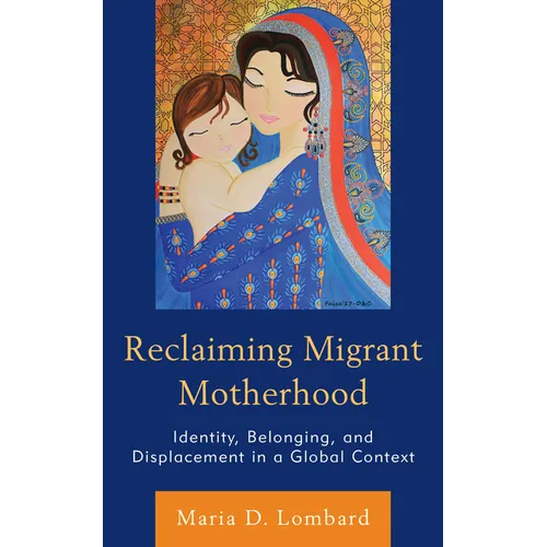 Reclaiming Migrant Motherhood: Identity, Belonging, and Displacement in a Global Context - Paperback
