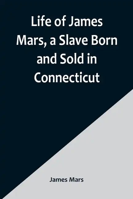 Life of James Mars, a Slave Born and Sold in Connecticut - Paperback