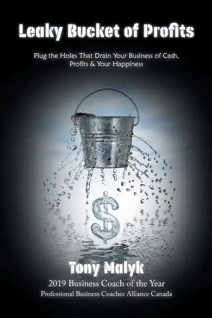 Leaky Bucket of Profits: Plug the Holes That Drain Your Business of Cash, Profits & Your Happiness - Paperback