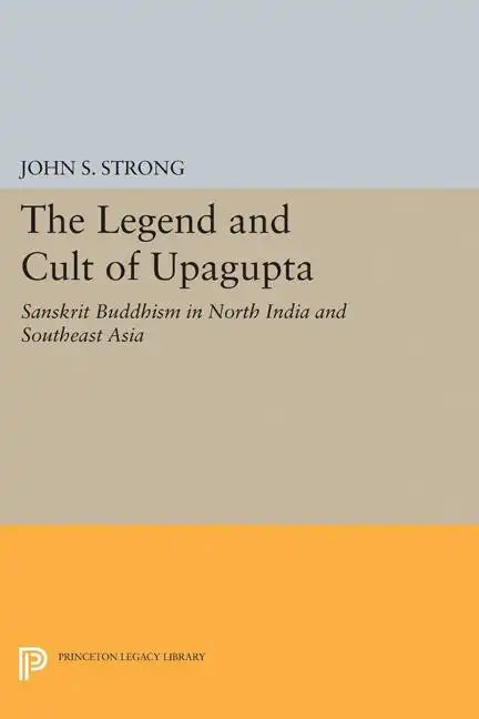 The Legend and Cult of Upagupta: Sanskrit Buddhism in North India and Southeast Asia - Paperback