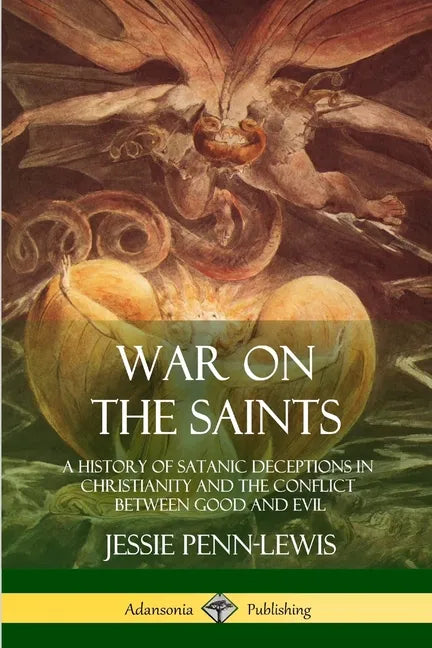War on the Saints: A History of Satanic Deceptions in Christianity and the Conflict Between Good and Evil - Paperback