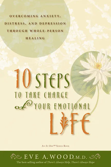 10 Steps to Take Charge of Your Emotional Life: Overcoming Anxiety, Distress, and Depression Through Whole-Person Healing - Paperback