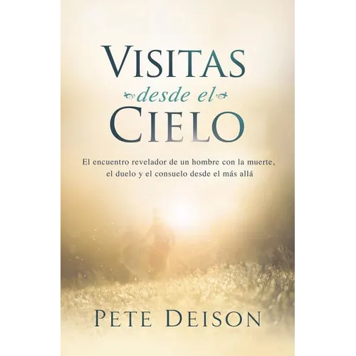 Visitas desde el cielo: El encuentro revelador de un hombre con la muerte, el duelo y el consuelo desde el más allá. - Paperback
