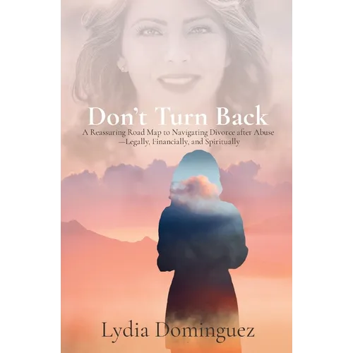 Don't Turn Back: A Reassuring Road Map to Navigating Divorce after Abuse -Legally, Financially, and Spiritually - Paperback