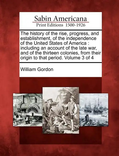 The history of the rise, progress, and establishment, of the independence of the United States of America: including an account of the late war, and o - Paperback