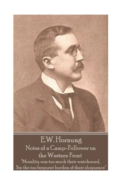 E.W. Hornung - Notes of a Camp-Follower on the Western Front: "Morality was too much their watchword, Sin the too frequent burden of their eloquence" - Paperback