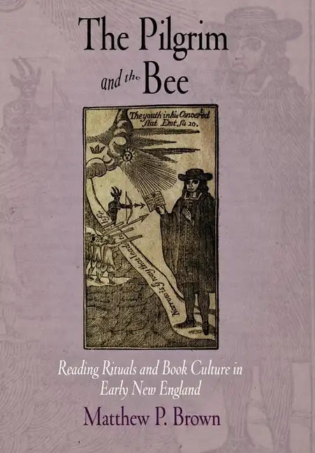 The Pilgrim and the Bee: Reading Rituals and Book Culture in Early New England - Hardcover
