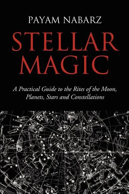 Stellar Magic: A Practical Guide to the Rites of the Moon, Planets, Stars and Constellations - Paperback