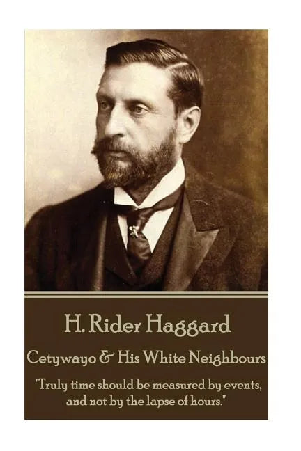 H. Rider Haggard - Cetywayo & His White Neighbours: "Truly time should be measured by events, and not by the lapse of hours." - Paperback