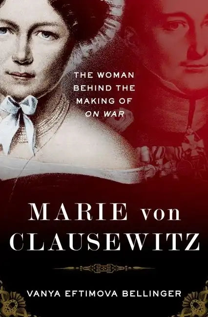 Marie Von Clausewitz: The Woman Behind the Making of on War - Hardcover