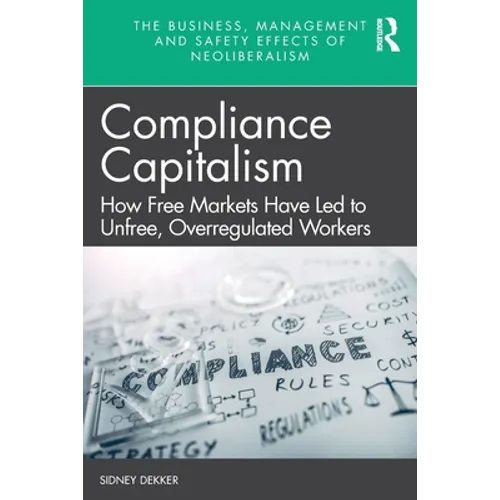 Compliance Capitalism: How Free Markets Have Led to Unfree, Overregulated Workers - Paperback
