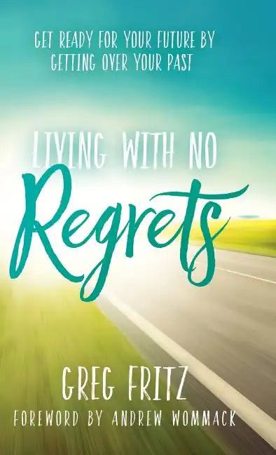 Living with No Regrets: Get Ready for Your Future by Getting Over Your Past - Hardcover