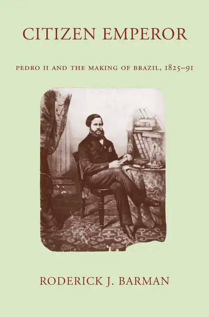 Citizen Emperor: Pedro II and the Making of Brazil, 1825-1891 - Paperback