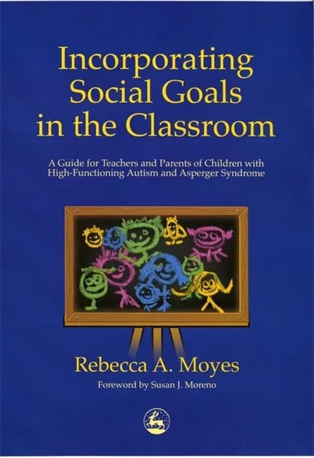Incorporating Social Goals in the Classroom: A Guide for Teachers and Parents of Children W/ High-Functioning Autism/ Asperger Syndrome - Paperback