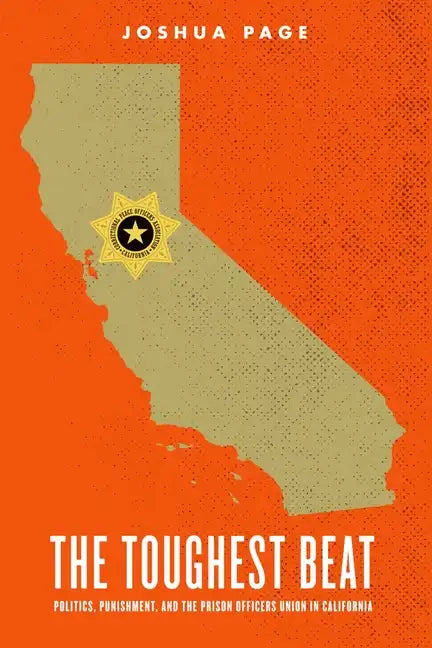 The Toughest Beat: Politics, Punishment, and the Prison Officers Union in California - Paperback