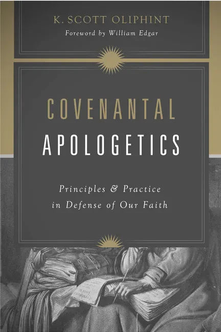 Covenantal Apologetics: Principles and Practice in Defense of Our Faith - Paperback