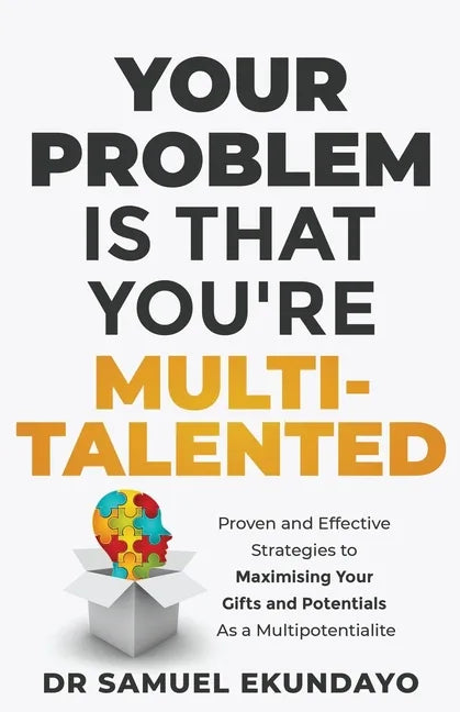 Your Problem is that you're Multi-talented: Proven and Effective Strategies to Maximising Your Gifts and Potentials as a Multi-potentialite - Paperback