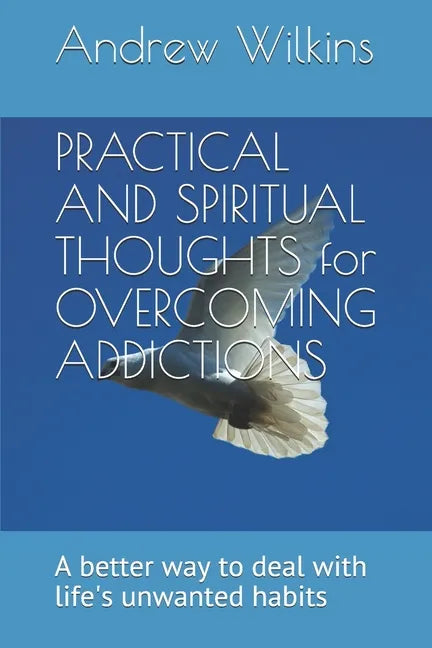 PRACTICAL AND SPIRITUAL THOUGHTS for OVERCOMING ADDICTIONS: A better way to deal with life's unwanted habits - Paperback