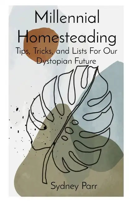 Millennial Homesteading: Tips, Tricks, and Lists For Our Dystopian Future - Paperback