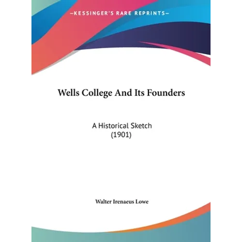Wells College And Its Founders: A Historical Sketch (1901) - Hardcover