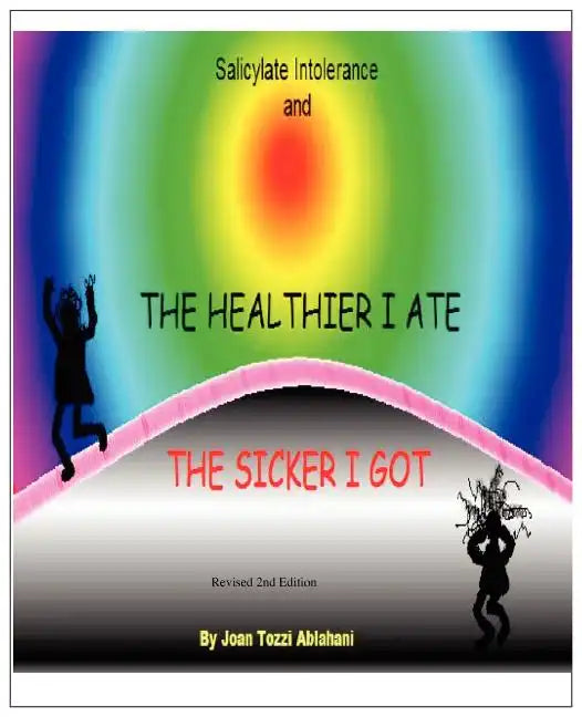 Salicylate Intolerance and The Healthier I Ate The Sicker I Got (Revised 2nd Edition) - Paperback
