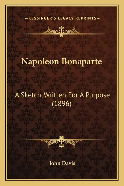 Napoleon Bonaparte: A Sketch, Written For A Purpose (1896) - Paperback