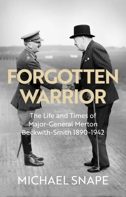 Forgotten Warrior: The Life and Times of Major-General Merton Beckwith-Smith 1890-1942. Foreword by Field Marshal Lord Guthrie - Hardcover