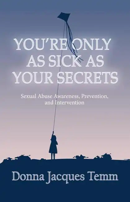 You're Only as Sick as Your Secrets: Sexual Abuse Awareness, Prevention and Intervention - Paperback