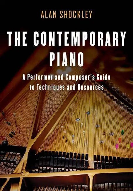 The Contemporary Piano: A Performer and Composer's Guide to Techniques and Resources - Paperback