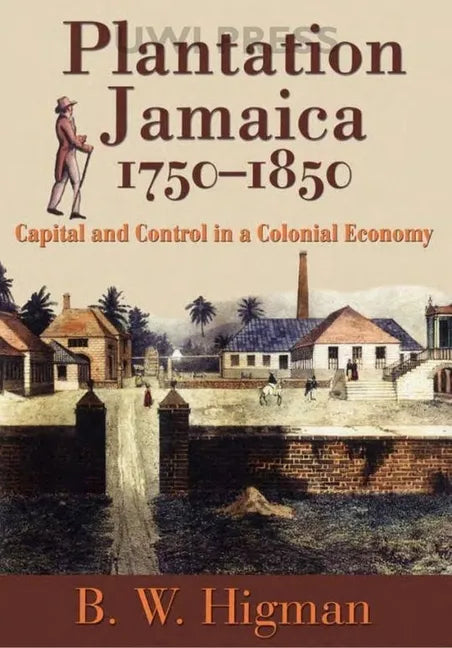 Plantation Jamaica, 1750-1850: Capital and Control in a Colonial Economy - Hardcover