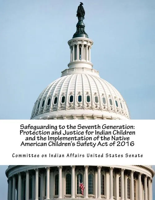 Safeguarding to the Seventh Generation: Protection and Justice for Indian Children and the Implementation of the Native American Children's Safety Act - Paperback