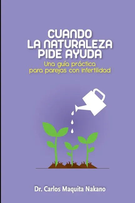 Cuando la Naturaleza Pide Ayuda: Una Guía Práctica para Parejas con Infertilidad - Paperback