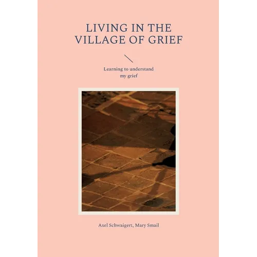 Living in the Village of Grief: Learning to understand my grief - Paperback