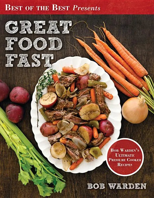 Great Food Fast: Bob Warden's Ultimate Pressure Cooker Recipes - Paperback