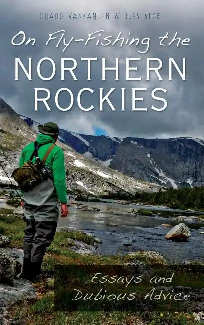 On Fly-Fishing the Northern Rockies: Essays and Dubious Advice - Hardcover